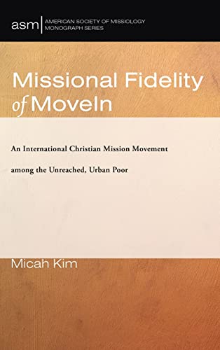 Missional Fidelity of MoveIn: An International Christian Mission Movement Among the Unreached, Urban Poor (American Society of Missiology Monograph)