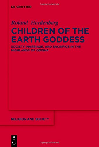 Children of the Earth Goddess: Society, Marriage and Sacrifice in the Highlands of Odisha (Religion and Society, Band 73)