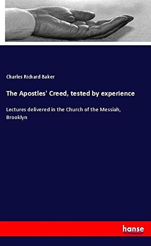 The Apostles' Creed, tested by experience: Lectures delivered in the Church of the Messiah, Brooklyn
