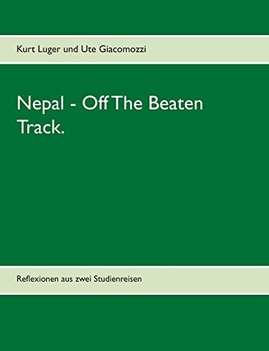 Nepal - Off The Beaten Track.: Reflexionen aus zwei Studienreisen