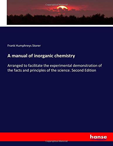 A manual of inorganic chemistry: Arranged to facilitate the experimental demonstration of the facts and principles of the science. Second Edition
