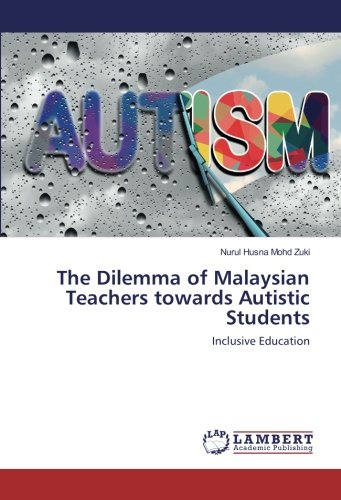 The Dilemma of Malaysian Teachers towards Autistic Students: Inclusive Education