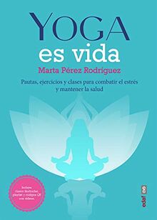 Yoga es vida: Pautas, ejercicios y clases para combatir el estrés y mantener la salud (Plus vitae)