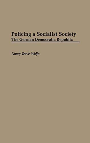 Policing a Socialist Society: The German Democratic Republic (Contributions in Criminology & Penology)