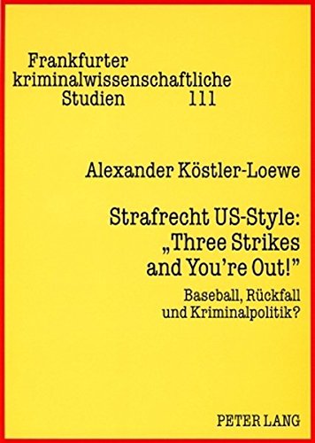 Strafrecht US-Style: «Three Strikes and You're Out!»: Baseball, Rückfall und Kriminalpolitik? (Frankfurter kriminalwissenschaftliche Studien)