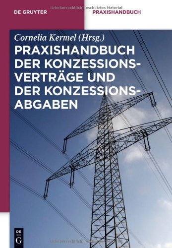 Praxishandbuch der Konzessionsverträge und der Konzessionsabgaben: Wegenutzungsverträge in der Energie- und Wasserversorgung (de Gruyter Praxishandbuch)