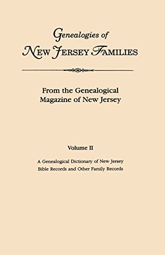 Genealogies of New Jersey Families. From the Genealogical Magazine of New Jersey. Volume II: A Genealogical Dictionary of New Jersey by Charles ... Records and Other Family Records. Indexed
