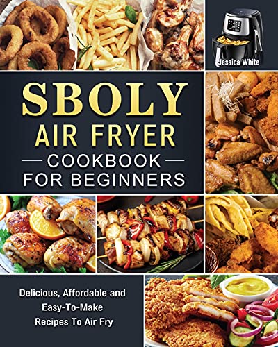 Sboly Air Fryer Cookbook for Beginners: Delicious, Affordable and Easy-To-Make Recipes To Air Fry