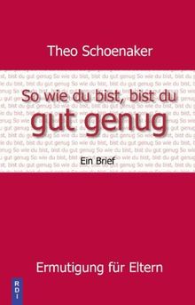 So wie du bist, bist du gut genug: Ermutigung für Eltern