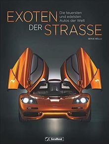 Bildband Auto: Exoten der Straße. Die teuersten und edelsten Autos der Welt. Von seltenen Einzelstücken über technische Unikate. Eine spektakuläre Sammlung.