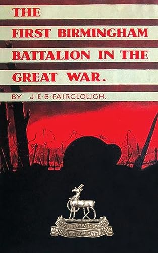 The First Birmingham Battalion in the Great War 1914-1919: Being a History of the 14th (Service) Battalion of the Royal Warwickshire Regiment