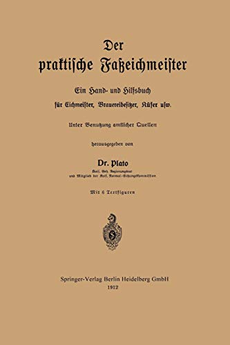 Der praktische Faßeichmeister: Ein Hand- und Hilfsbuch für Eichmeister, Brauereibesitzer, Küfer usw
