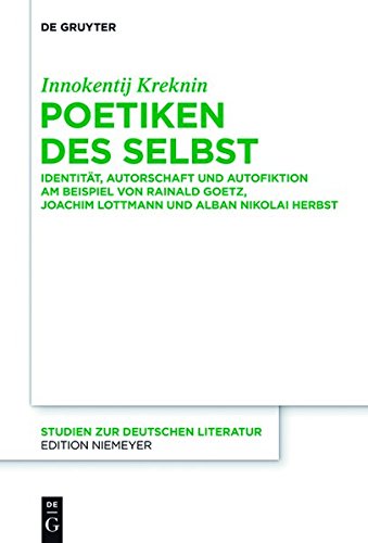 Poetiken des Selbst: Identität, Autorschaft und Autofiktion am Beispiel von Rainald Goetz, Joachim Lottmann und Alban Nikolai Herbst (Studien zur deutschen Literatur, Band 206)