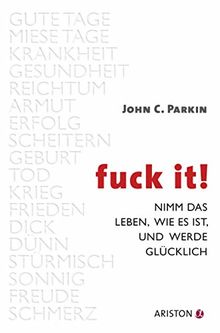 Fuck It: Nimm das Leben, wie es ist, und werde glücklich