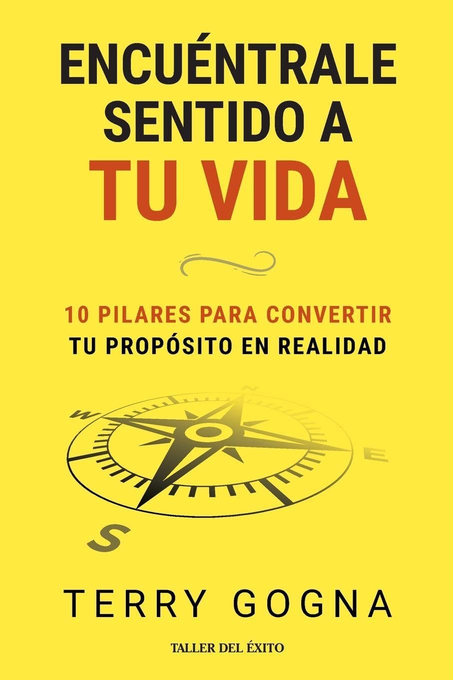 Encuéntrale sentido a tu vida: 10 pilares para convertir tu propósito en realidad