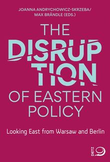 The Disruption of Eastern Policy: Looking East from Warsaw and Berlin