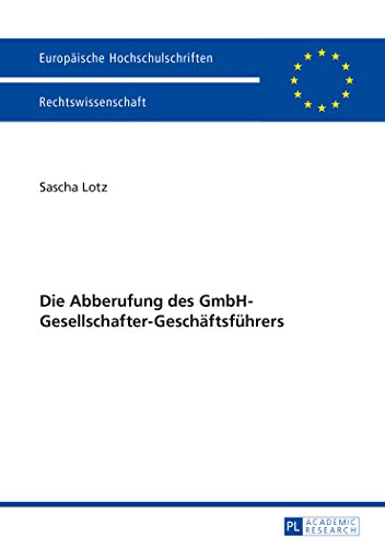 Die Abberufung des GmbH-Gesellschafter-Geschäftsführers (Europäische Hochschulschriften / European University Studies / Publications Universitaires Européennes)