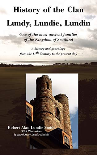 History of the Clan Lundy, Lundie, Lundin: One of the most ancient families of the Kingdom of Scotland: A history and genealogy from the 11th Century to the present day (Family Histories)