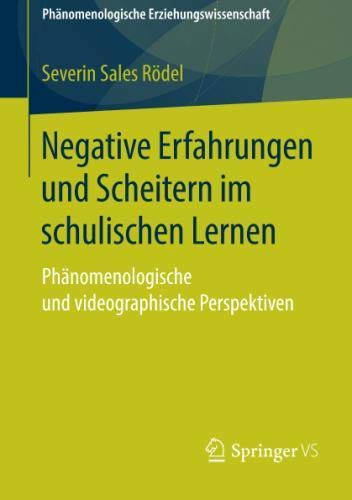 Negative Erfahrungen und Scheitern im schulischen Lernen: Phänomenologische und videographische Perspektiven (Phänomenologische Erziehungswissenschaft, Band 6)