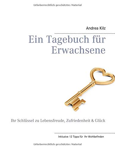 Ein Tagebuch für Erwachsene: Ihr Schlüssel zu Lebensfreude, Zufriedenheit & Glück