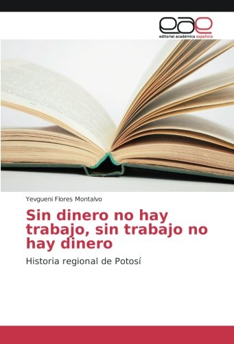 Sin dinero no hay trabajo, sin trabajo no hay dinero: Historia regional de Potosí