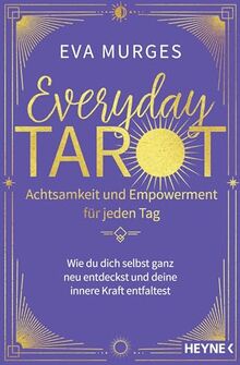 Everyday Tarot – Achtsamkeit und Empowerment für jeden Tag: Wie du dich selbst ganz neu entdeckst und deine innere Kraft entfaltest