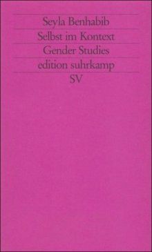 Selbst im Kontext: Kommunikative Ethik im Spannungsfeld von Feminismus, Kommunitarismus und Postmoderne (edition suhrkamp)