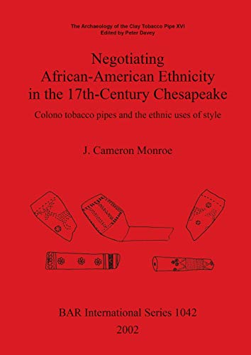 Negotiating African-American Ethnicity in the 17th-Century Chesapeake: Colono tobacco pipes and the ethnic uses of style (British Archaeological Reports British Series, Band 1042)