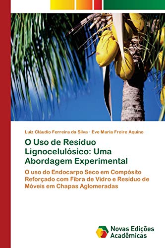 O Uso de Resíduo Lignocelulósico: Uma Abordagem Experimental: O uso do Endocarpo Seco em Compósito Reforçado com Fibra de Vidro e Resíduo de Móveis em Chapas Aglomeradas