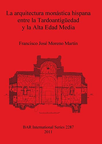 La arquitectura monástica hispana entre la Tardoantigüedad y la Alta Edad Media (BAR International)