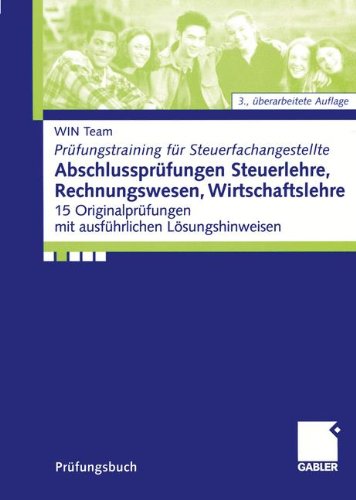 Abschlussprüfungen Steuerlehre, Rechnungswesen, Wirtschaftslehre: 15 Original-Prüfungen mit ausführlichen Lösungshinweisen (Prüfungstraining für Steuerfachangestellte) (German Edition)