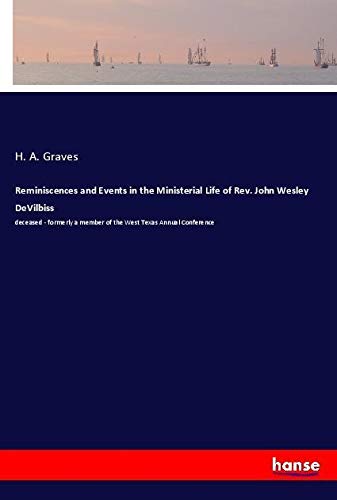 Reminiscences and Events in the Ministerial Life of Rev. John Wesley DeVilbiss: deceased - formerly a member of the West Texas Annual Conference