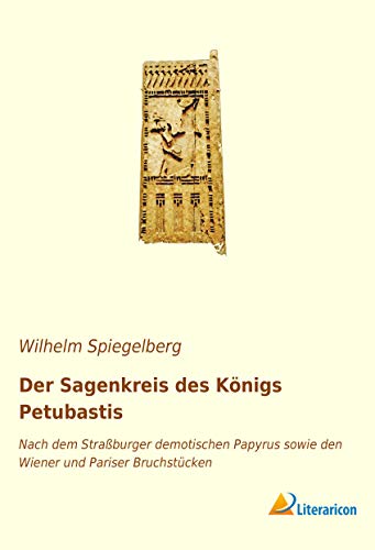 Der Sagenkreis des Königs Petubastis: Nach dem Straßburger demotischen Papyrus sowie den Wiener und Pariser Bruchstücken