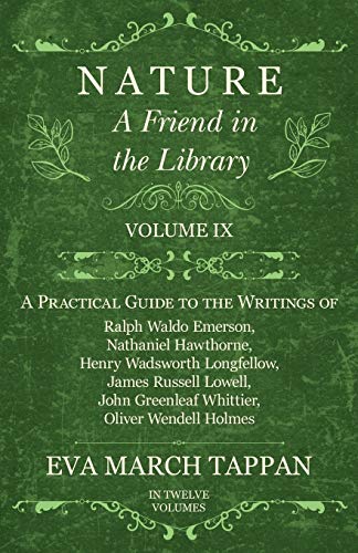 Nature - A Friend in the Library: Volume IX - A Practical Guide to the Writings of Ralph Waldo Emerson, Nathaniel Hawthorne, Henry Wadsworth ... Oliver Wendell Holmes - In Twelve Volumes