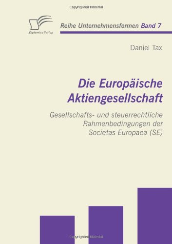 Die Europäische Aktiengesellschaft: Gesellschafts- und steuerrechtliche Rahmenbedingungen der Societas Europaea (SE) (Unternehmensformen)