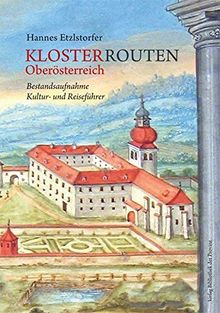 Klosterrouten Oberösterreich: Klöster, Orden, Säkularinstitute und geistliche Gemeinschaften in Oberösterreich Bestandsaufnahme Kultur- und Reiseführer