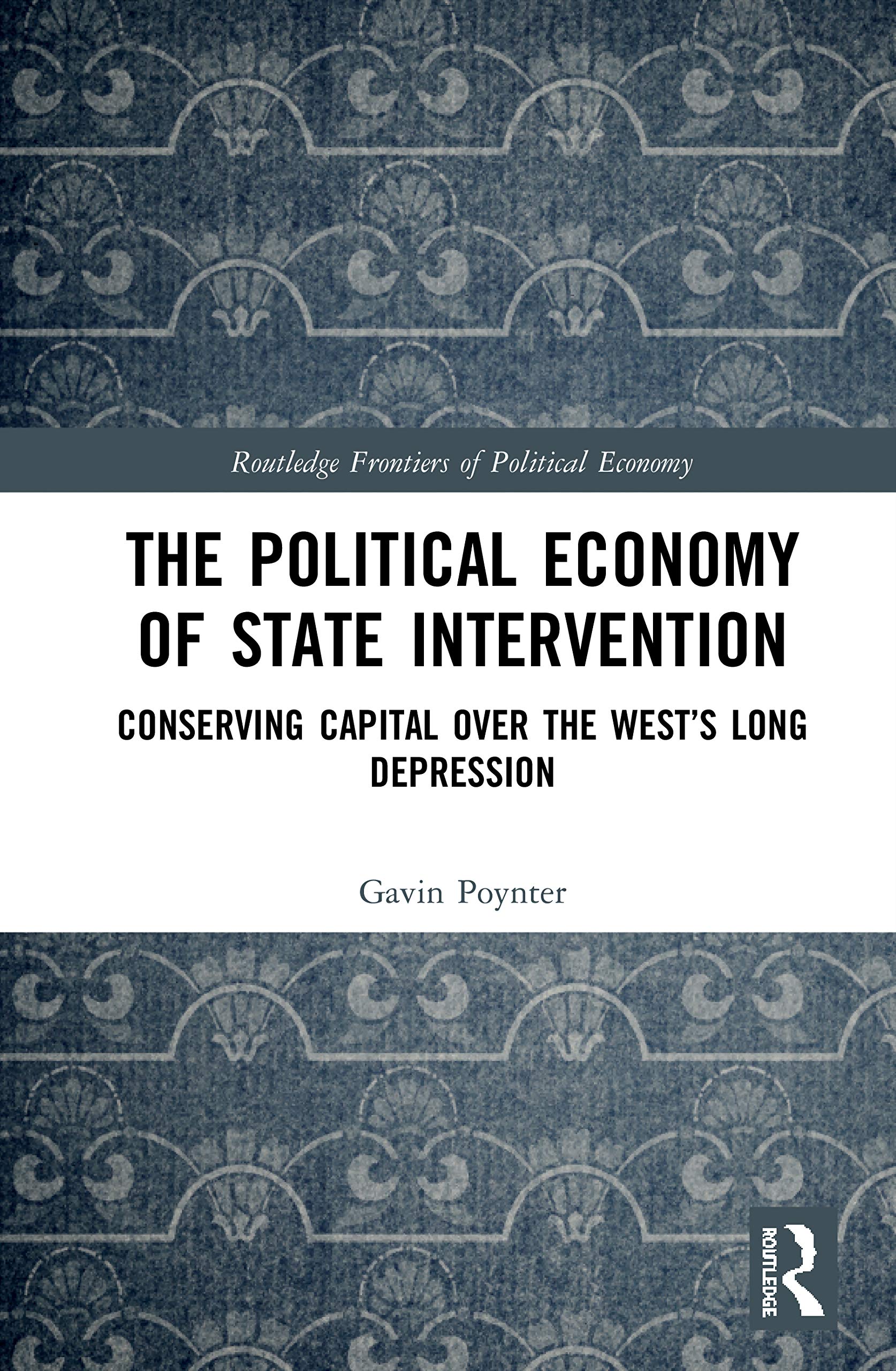 The Political Economy of State Intervention: Conserving Capital over the West's Long Depression (Routledge Frontiers of Political Economy)