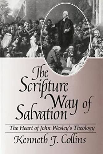 The Scripture Way of Salvation: The Heart of Wesley's Theology: The Heart of John Wesley's Theology