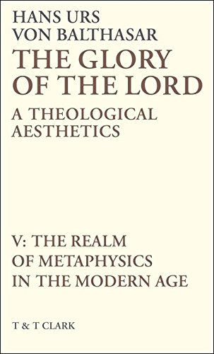 The Glory of the Lord Vol 5: The Realm of Metaphysics in the Modern Age: A Theological Aesthetics
