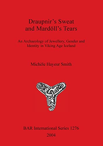 Draupnir's Sweat and Mardöll's Tears: An Archaeology of Jewellery, Gender and Identity in Viking Age Iceland (British Archaeological Reports, Band 1276)