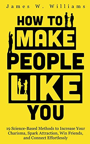 How to Make People Like You: 19 Science-Based Methods to Increase Your Charisma, Spark Attraction, Win Friends, and Connect Effortlessly (Communication Skills Training, Band 5)