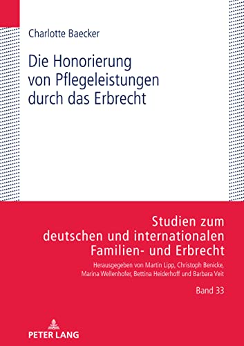 Die Honorierung von Pflegeleistungen durch das Erbrecht: Dissertationsschrift (Studien zum deutschen und internationalen Familien- und Erbrecht, Band 33)