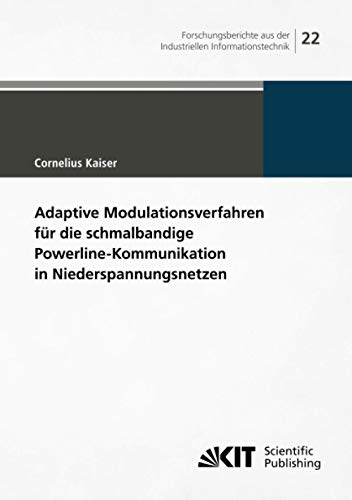Adaptive Modulationsverfahren für die schmalbandige Powerline-Kommunikation in Niederspannungsnetzen (Forschungsberichte aus der Industriellen ... (IIIT), Karlsruher Institut für Technologie)