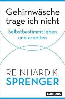 Gehirnwäsche trage ich nicht: Selbstbestimmt leben und arbeiten