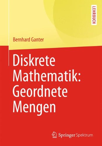 Diskrete Mathematik: Geordnete Mengen: Geordnete Mengen (Springer-Lehrbuch) (German Edition)