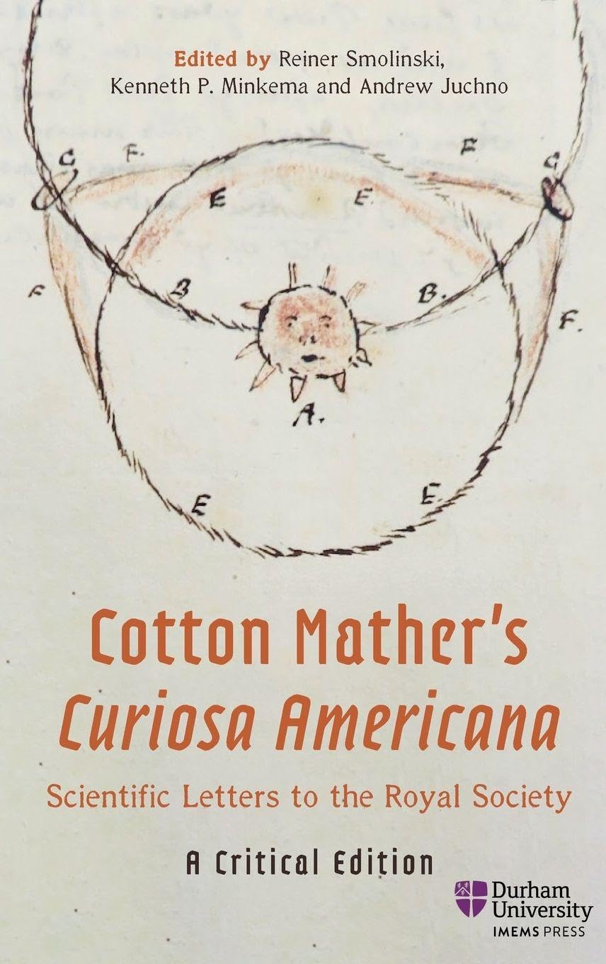 Cotton Mather's Curiosa Americana, Scientific Letters to the Royal Society: A Critical Edition (Ideas and Practices, 1300–1850, 1)