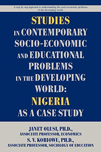 STUDIES IN CONTEMPORARY SOCIO-ECONOMIC AND EDUCATIONAL PROBLEMS IN THE DEVELOPING WORLD: NIGERIA AS A CASE STUDY: Social educational and economic problems in the developing world
