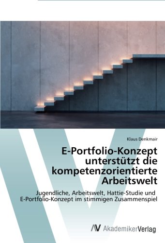E-Portfolio-Konzept unterstützt die kompetenzorientierte Arbeitswelt: Jugendliche, Arbeitswelt, Hattie-Studie und E-Portfolio-Konzept im stimmigen Zusammenspiel
