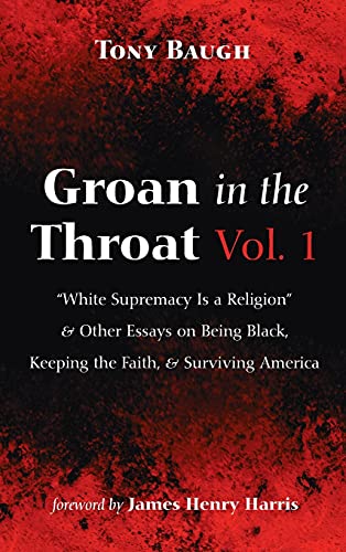 Groan in the Throat Vol. 1: White Supremacy Is a Religion and Other Essays on Being Black, Keeping the Faith, and Surviving America