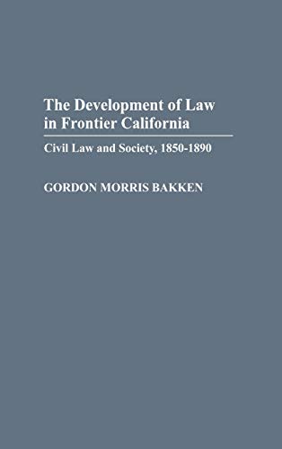 Development of Law in Frontier California: Civil Law and Society, 1850-1890 (Contributions in Legal Studies)